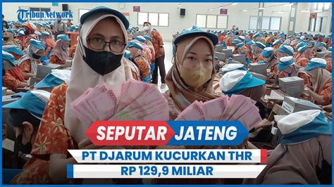 Mantab Djarum Kudus Kucurkan THR Rp 129 9 Miliar Untuk 51 Ribu