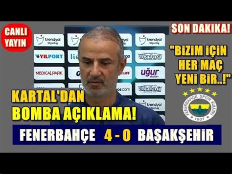 İsmail Kartal Basın Toplantısı Maç Sonu Fenerbahçe 4 0 Başakşehir