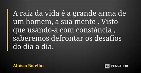 A Raiz Da Vida é A Grande Arma De Um Aluísio Botelho Pensador