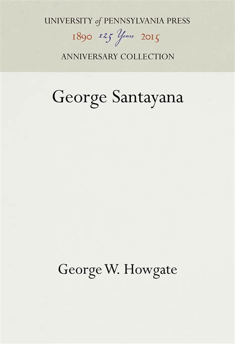 George Santayana (Anniversary Collection) by George W. Howgate | Goodreads