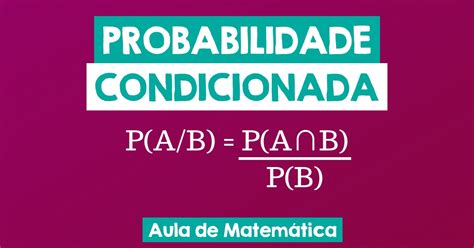 Probabilidade Condicional O Que é Como Calcular E Exercícios