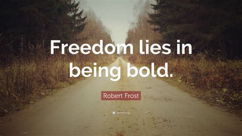 Robert Frost Quote Freedom Lies In Being Bold”