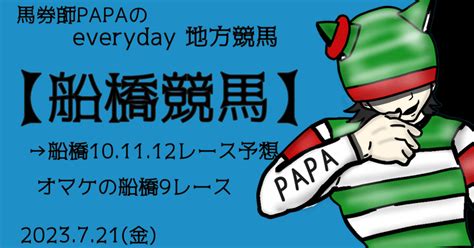 馬券師papaの毎日地方競馬🐎2023721（金）【船橋競馬予想】→本日の配信（船橋101112r）※記事下部にはオンラインサロン毎日