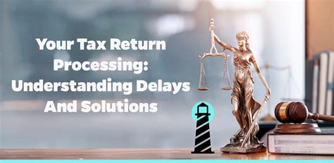 Your Tax Return Processing Understanding Delays And Solutions