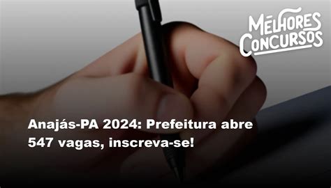 Anajás PA 2024 Prefeitura abre 547 vagas inscreva se