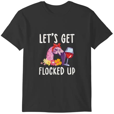 Let S Get Flocked Up Funny Flamingo Wine Drinking T Shirts Sold By