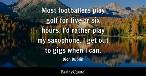 Dion Dublin - Most footballers play golf for five or six...