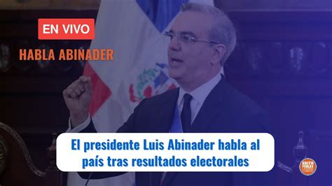 El Presidente Luis Abinader Habla Al Pais Tras Resultados Electorales