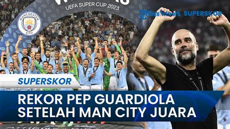 Rekor Pep Guardiola Man City Usai Juara Piala Super Eropa Youtube