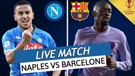 NAPLES BARCELONE LIVE LA SAISON DU BARCA SE JOUE CE SOIR