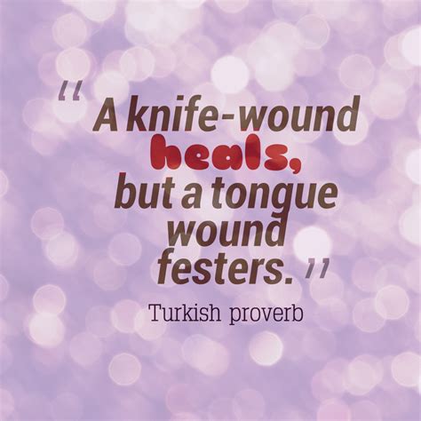 A Knife Wound Heals But A Tongue Wound Festers Turkish Proverb