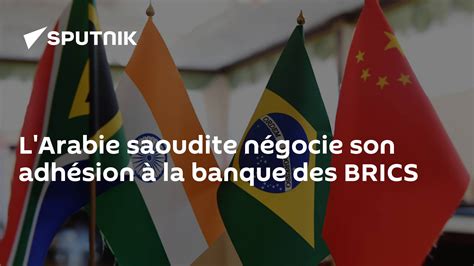 Larabie Saoudite Négocie Son Adhésion à La Banque Des Brics 2805