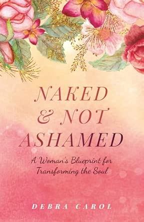 Naked Not Ashamed A Woman S Blueprint For Transforming The Soul