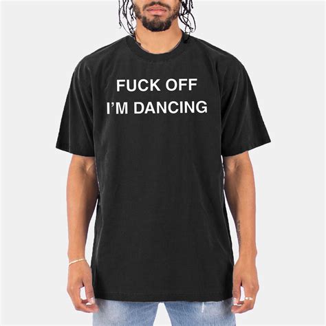 Fuck Off I M Dancing Shirt
