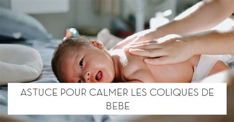 Astuce Pour Calmer Les Coliques De B B Le Blog Starofservice