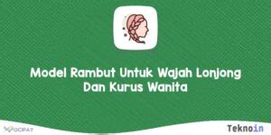 Model Rambut Untuk Wajah Lonjong Dan Kurus Wanita Teknoin