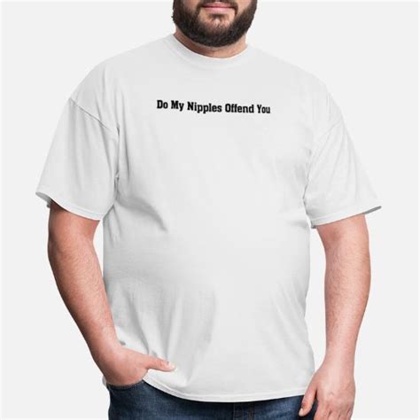 Do My Nipples Offend You T Shirt Mens T Shirt Spreadshirt