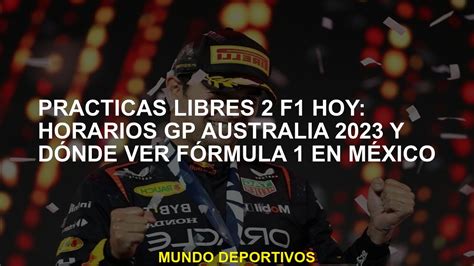 Prácticas Libres 2 F1 hoy horarios GP Australia 2023 y dónde ver