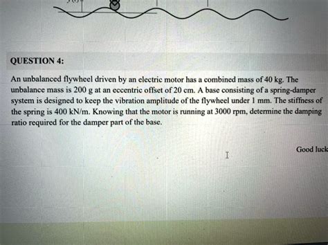 Solved Question 4 An Unbalanced Flywheel Driven By An Electric Motor Has A Combined Mass Of 40