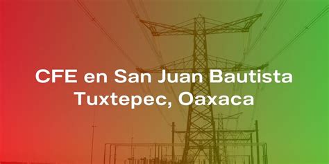 Encuentra Las Oficinas Cercanas De Cfe En San Juan Bautista Tuxtepec