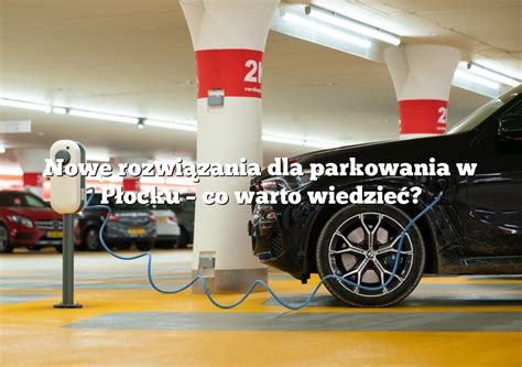 Nowe Rozwi Zania Dla Parkowania W P Ocku Co Warto Wiedzie Parking Pl