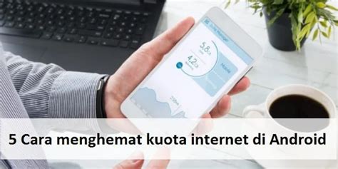 5 Cara Menghemat Kuota Internet Di Android Antapedia