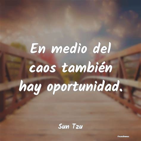 Frases De Sun Tzu En Medio Del Caos Tambi N Hay Oportunid