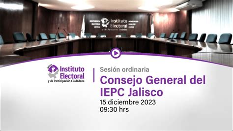 Sesión Ordinaria Del Consejo General Del Iepc Jalisco 15 Dic 2022 Youtube