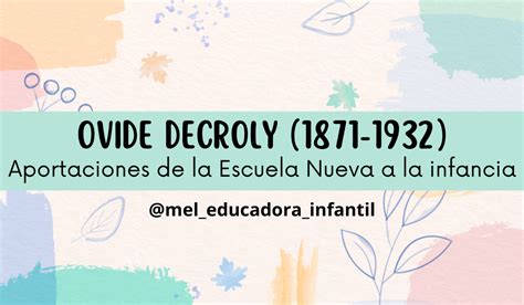 Ovide Decroly Qu Aport La Escuela Nueva A La Infancia