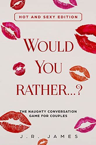 Would You Rather The Naughty Conversation Game For Couples Hot And Sexy Edition By J R