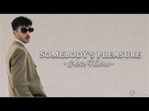 Somebody S Pleasure Lirik Aziz Hedra Youtube