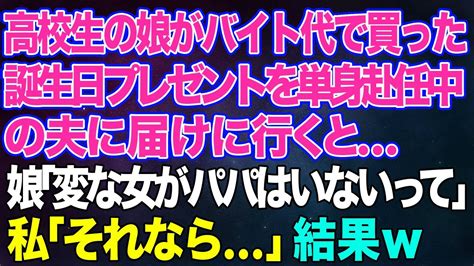 【スカッとする話】高校生の娘がバイト代で買った誕生日プレゼントを単身赴任中の夫に届けに行くと「変な女がパパはいないって」私「本当にいないことにしよ！」→旦那に黙って引っ越した結果【修羅場