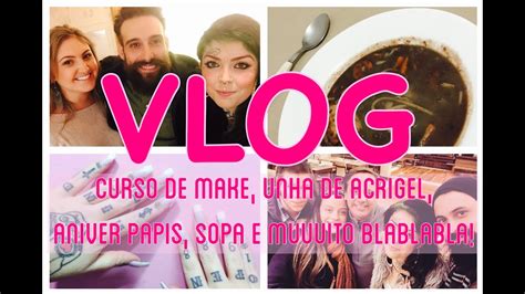 Vlog Parte Curso De Make Unha De Acrigel Aniver Papis Sopa E