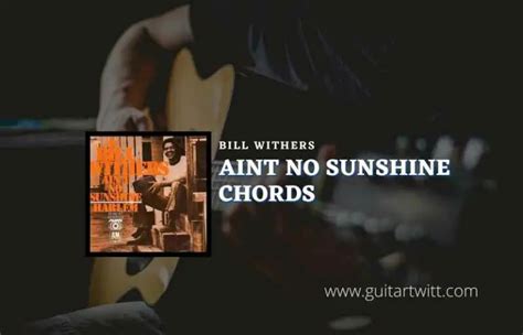 Aint No Sunshine Chords By Bill Withers Guitartwitt