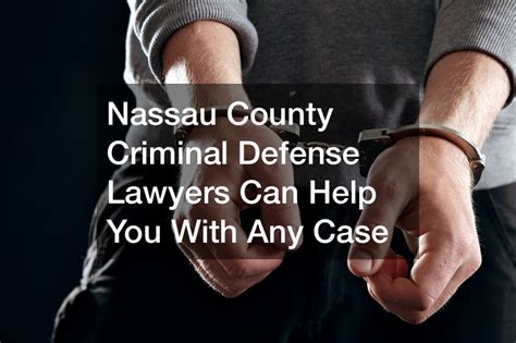 Nassau County Criminal Defense Lawyers Can Help You With Any Case