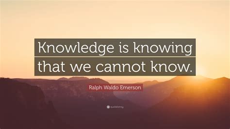 Ralph Waldo Emerson Quote Knowledge Is Knowing That We Cannot Know”