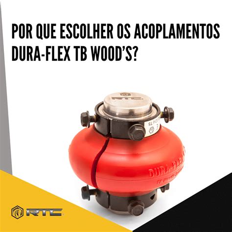 Por Que Escolher Os Acoplamentos Dura Flex TB Wood S RTC