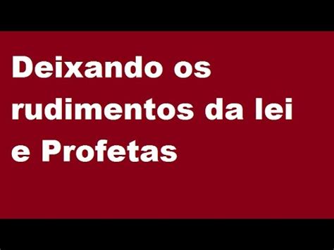 Deixando Os Rudimentos Da Lei E Profetas Youtube