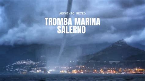 Tromba Marina Si Abbatte Sul Golfo Di Salerno I Video