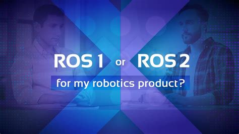 ROS1 or ROS2 for your Robotics Product?