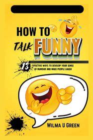 How To Talk Funny Effective Ways To Develop Your Sense Of Humor And