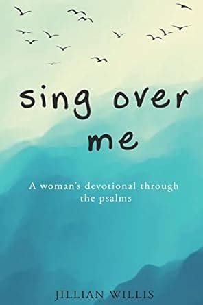 Sing Over Me A Women S Devotional Through The Psalms A Women S