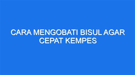 Cara Mengobati Bisul Agar Cepat Kempes