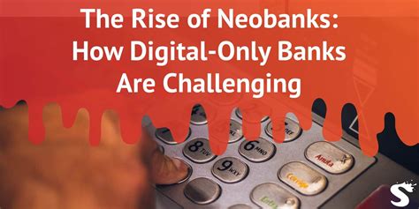 The Rise Of Neobanks How Digital Only Banks Are Challenging