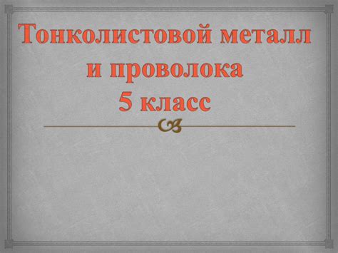 Тонколистовой металл и проволока. 5 класс - презентация онлайн