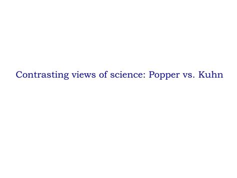 Ppt Contrasting Views Of Science Popper Vs Kuhn Powerpoint