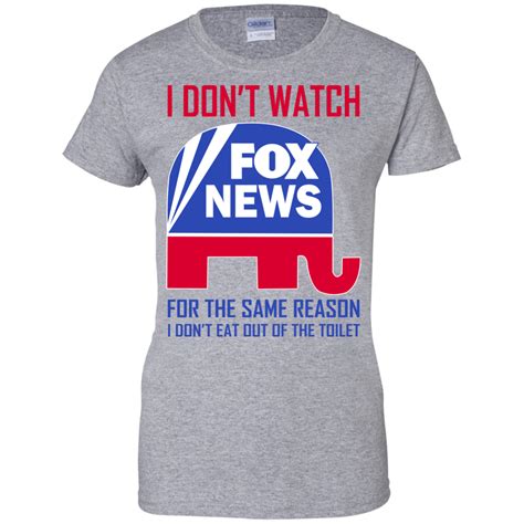 I Dont Watch Fox News For The Same Reason Shirt