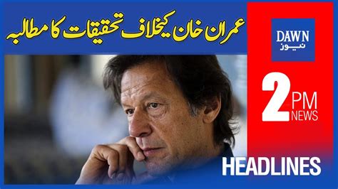 Dawn News Headlines Pm Imran Khan Kay Khilaf Tehqiqat Ka Mutaliba