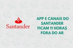 Santander Fora Do Ar App E Canais Ficam Horas Fora Do Ar