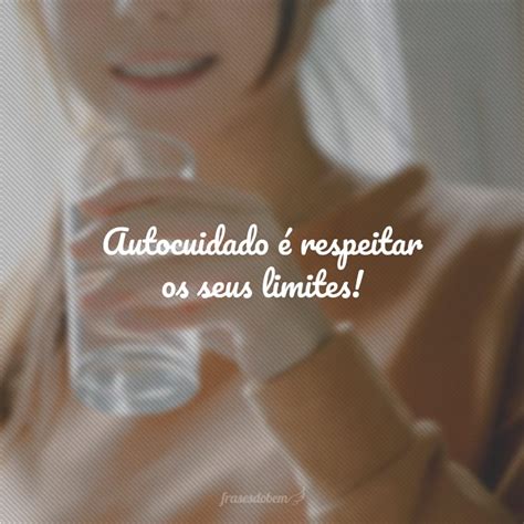 Frases De Autocuidado Para Valorizar O Que Realmente Importa Voc